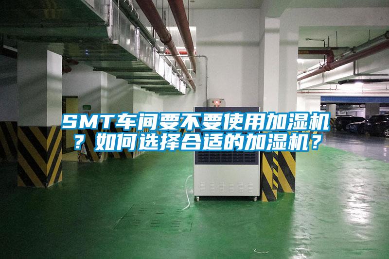 SMT车间要不要使用加湿机？如何选择合适的加湿机？