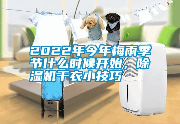 2022年今年梅雨季节什么时候开始，除湿机干衣小技巧