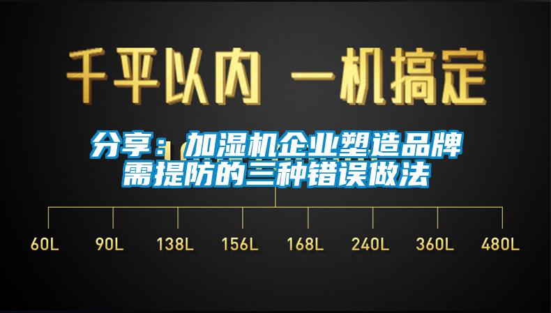 分享：加湿机企业塑造品牌需提防的三种错误做法