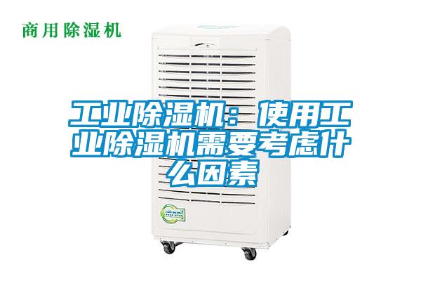 工业除湿机：使用工业除湿机需要考虑什么因素