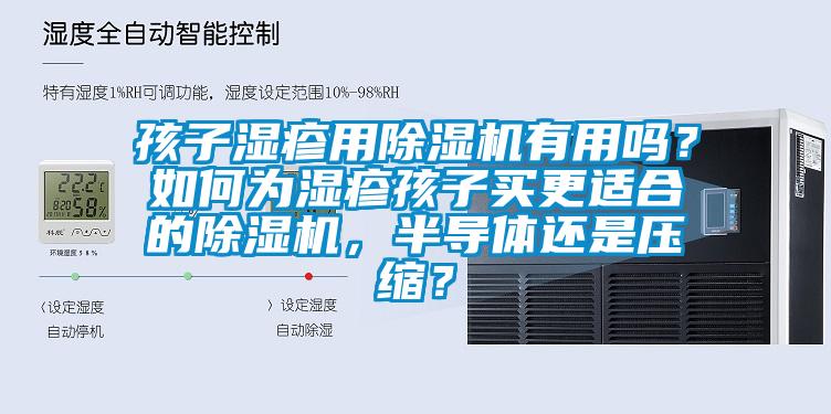 孩子湿疹用除湿机有用吗？如何为湿疹孩子买更适合的除湿机，半导体还是压缩？