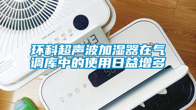 环科超声波加湿器在气调库中的使用日益增多