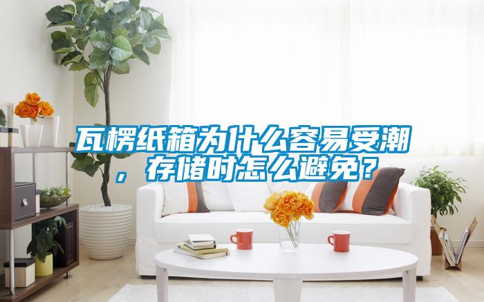 瓦楞纸箱为什么容易受潮，存储时怎么避免？