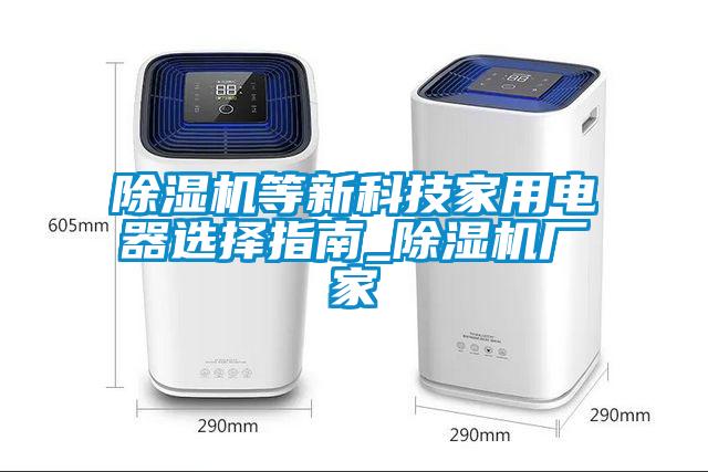 除湿机等新科技家用电器选择指南_除湿机厂家