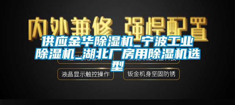 供应金华除湿机_宁波工业除湿机_湖北厂房用除湿机选型