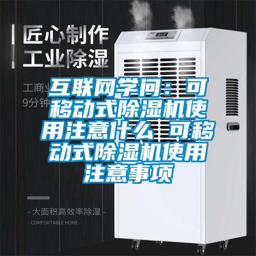 互联网学问：可移动式除湿机使用注意什么 可移动式除湿机使用注意事项