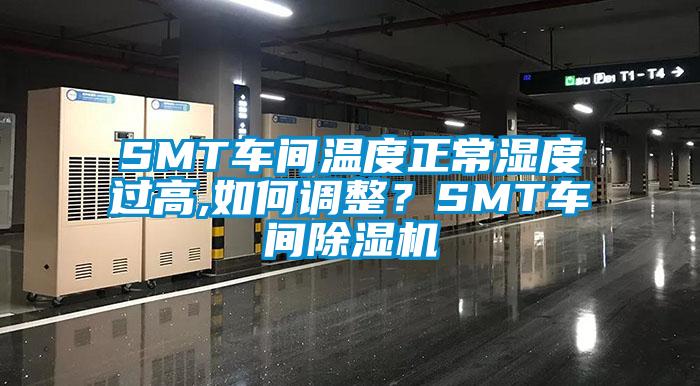 SMT车间温度正常湿度过高,如何调整？SMT车间除湿机