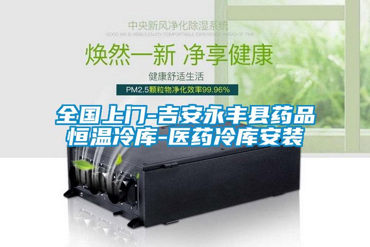 全国上门-吉安永丰县药品恒温冷库-医药冷库安装