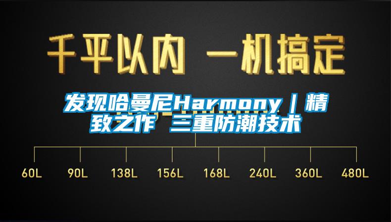 发现哈曼尼Harmony｜精致之作 三重防潮技术