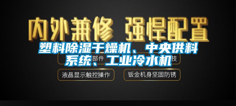 塑料除湿干燥机、中央供料系统、工业冷水机