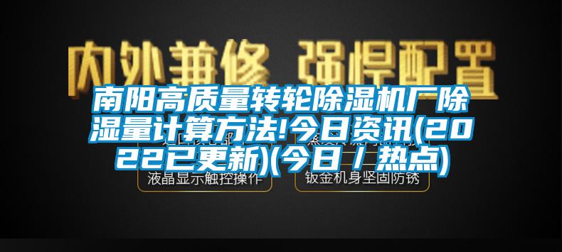 南阳高质量转轮除湿机厂除湿量计算方法!今日资讯(2022已更新)(今日／热点)