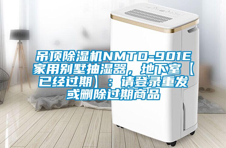 吊顶除湿机NMTD-901E家用别墅抽湿器，地下室【已经过期】：请登录重发或删除过期商品