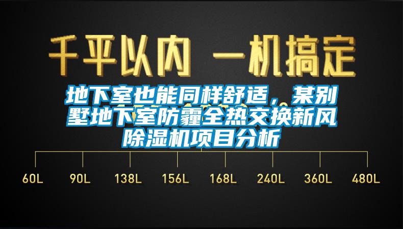 地下室也能同样舒适，某别墅地下室防霾全热交换新风除湿机项目分析