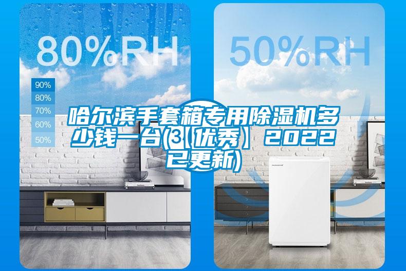 哈尔滨手套箱专用除湿机多少钱一台(【优秀】2022已更新)