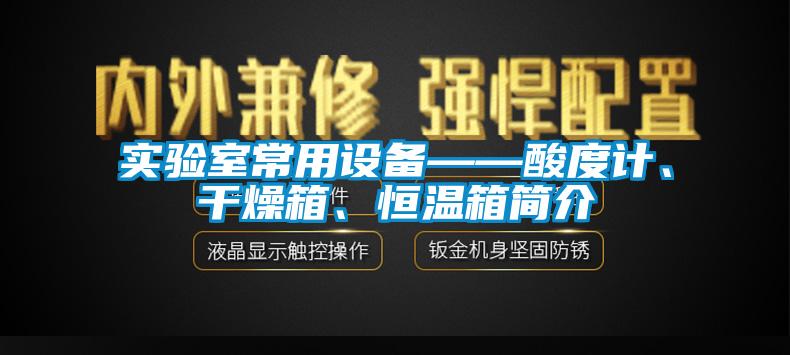 实验室常用设备——酸度计、干燥箱、恒温箱简介