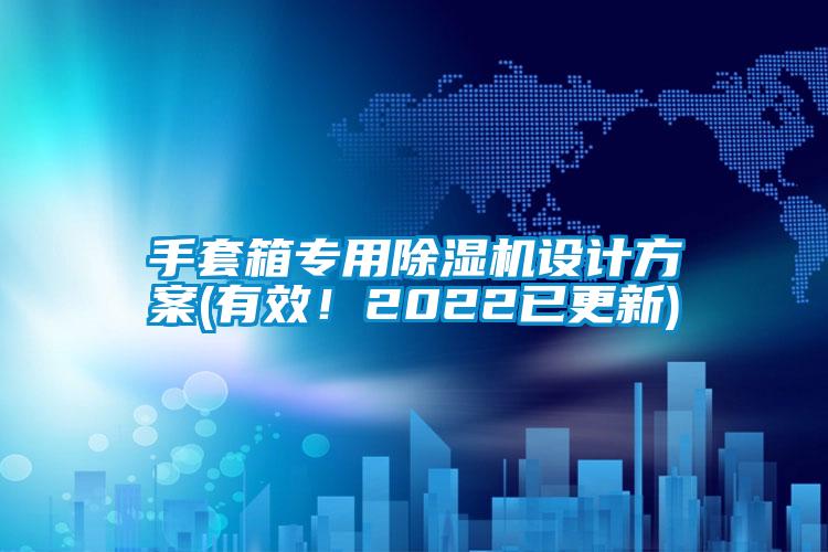 手套箱专用除湿机设计方案(有效！2022已更新)