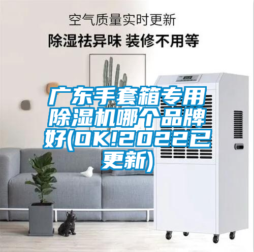 广东手套箱专用除湿机哪个品牌好(OK!2022已更新)