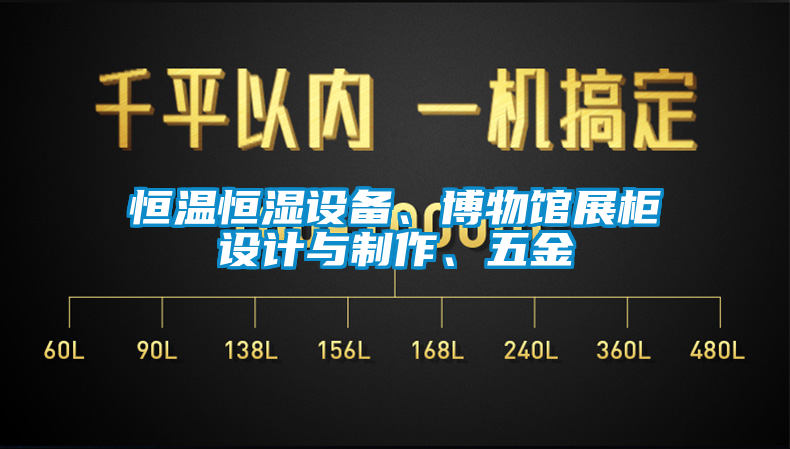 恒温恒湿设备、博物馆展柜设计与制作、五金