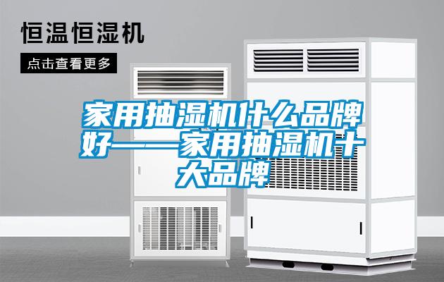 家用抽湿机什么品牌好——家用抽湿机十大品牌