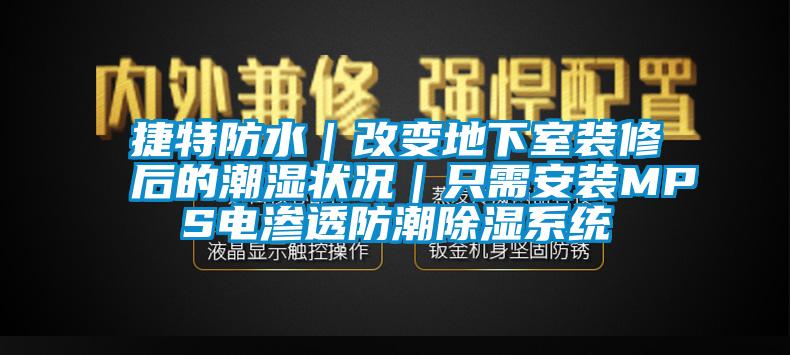 捷特防水｜改变地下室装修后的潮湿状况｜只需安装MPS电渗透防潮除湿系统