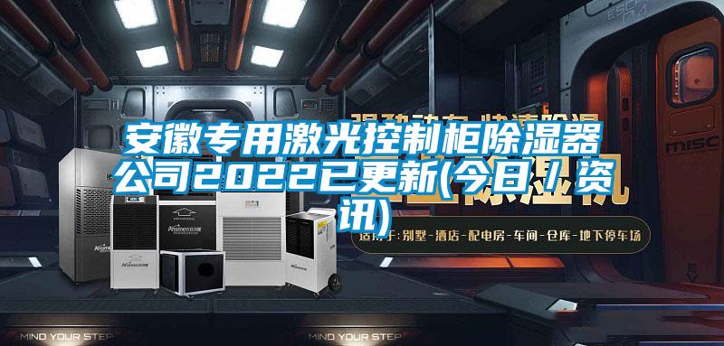 安徽专用激光控制柜除湿器公司2022已更新(今日／资讯)