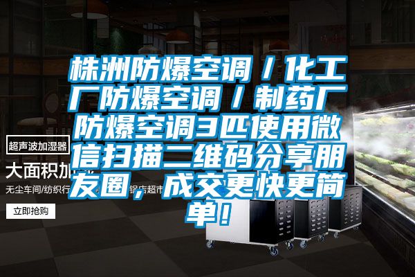 株洲防爆空调／化工厂防爆空调／制药厂防爆空调3匹使用微信扫描二维码分享朋友圈，成交更快更简单！