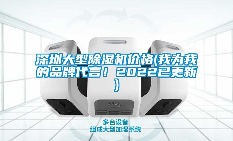 深圳大型除湿机价格(我为我的品牌代言！2022已更新)