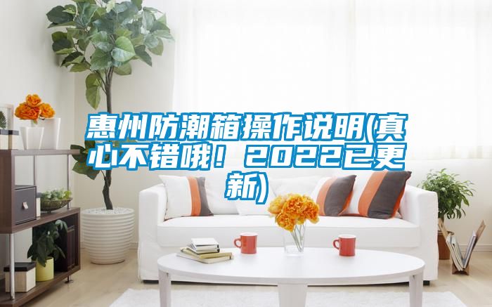 惠州防潮箱操作说明(真心不错哦！2022已更新)