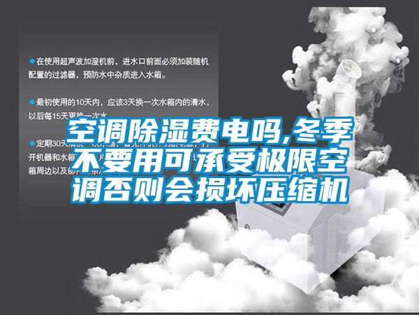 空调除湿费电吗,冬季不要用可承受极限空调否则会损坏压缩机