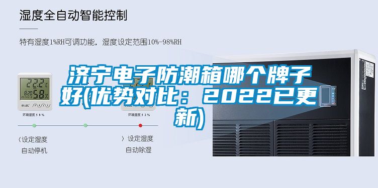 济宁电子防潮箱哪个牌子好(优势对比：2022已更新)