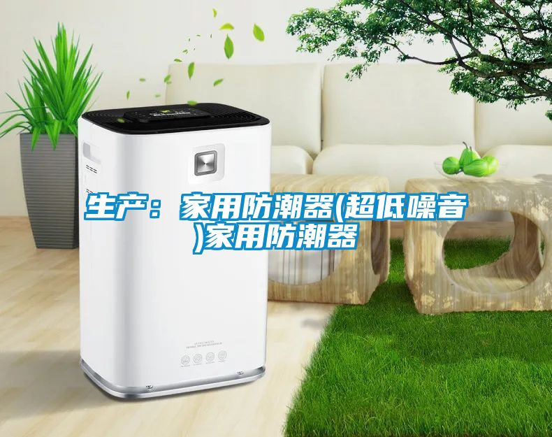 生产：家用防潮器(超低噪音)家用防潮器