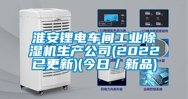 淮安锂电车间工业除湿机生产公司(2022已更新)(今日／新品)