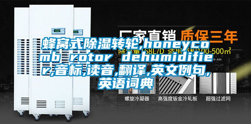 蜂窝式除湿转轮,honeycomb rotor dehumidifier,音标,读音,翻译,英文例句,英语词典