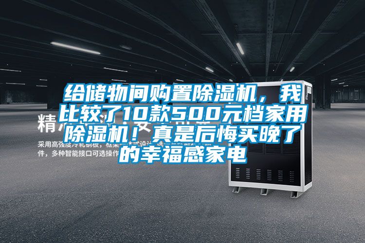 给储物间购置除湿机，我比较了10款500元档家用除湿机！真是后悔买晚了的幸福感家电