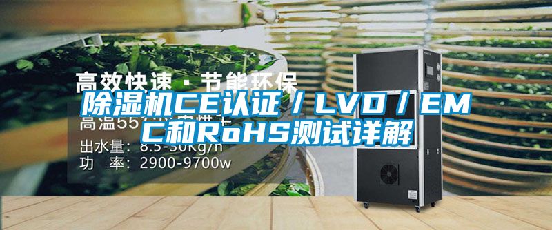 除湿机CE认证／LVD／EMC和RoHS测试详解