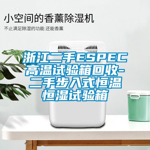 浙江二手ESPEC高温试验箱回收-二手步入式恒温恒湿试验箱