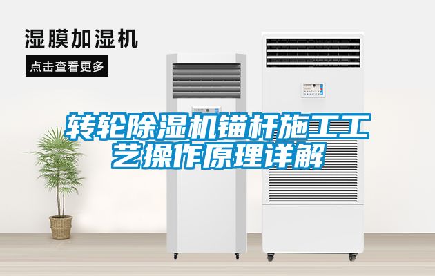 转轮除湿机锚杆施工工艺操作原理详解