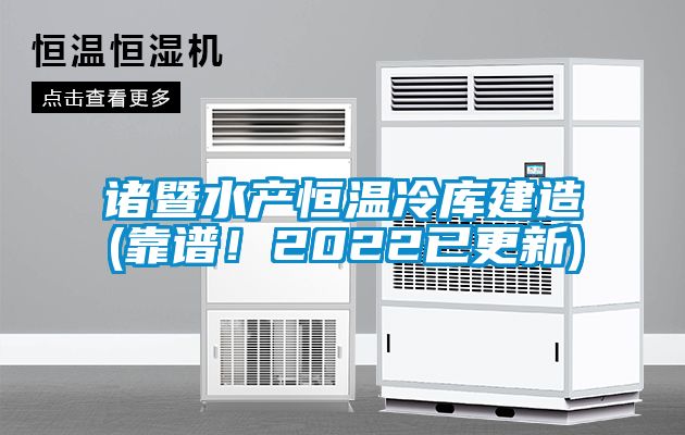 诸暨水产恒温冷库建造(靠谱！2022已更新)