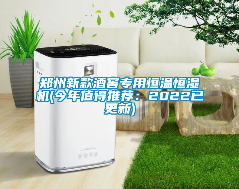 郑州新款酒窖专用恒温恒湿机(今年值得推荐：2022已更新)