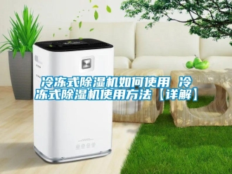 行业新闻冷冻式除湿机如何使用 冷冻式除湿机使用方法【详解】