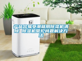 企业新闻产品容易受潮就用除湿机清除 除湿机常见问题解决方法