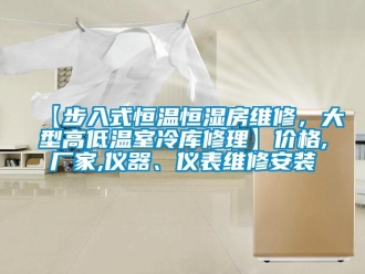 常见问题【步入式恒温恒湿房维修，大型高低温室冷库修理】价格,厂家,仪器、仪表维修安装