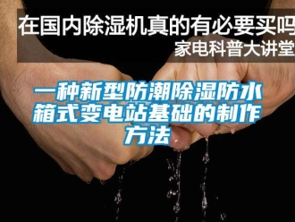 常见问题一种新型防潮除湿防水箱式变电站基础的制作方法