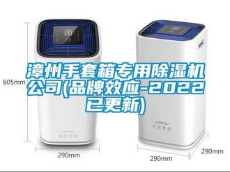 企业新闻漳州手套箱专用除湿机公司(品牌效应-2022已更新)