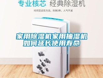 常见问题家用除湿机家用抽湿机如何延长使用寿命