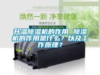 行业新闻升温除湿机的作用 除湿机的作用是什么？以及工作原理？