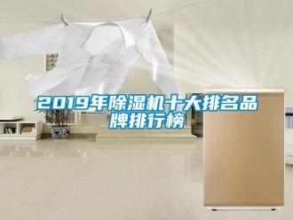 企业新闻2019年除湿机十大排名品牌排行榜