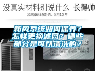 常见问题新风系统如何保养？怎样更换滤网？哪些部分是可以清洗的？