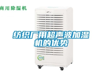 企业新闻纺织厂用超声波加湿机的优势