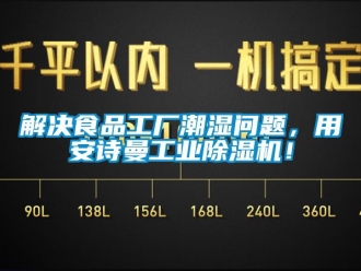 企业新闻解决食品工厂潮湿问题，用环球360游戏工业除湿机！